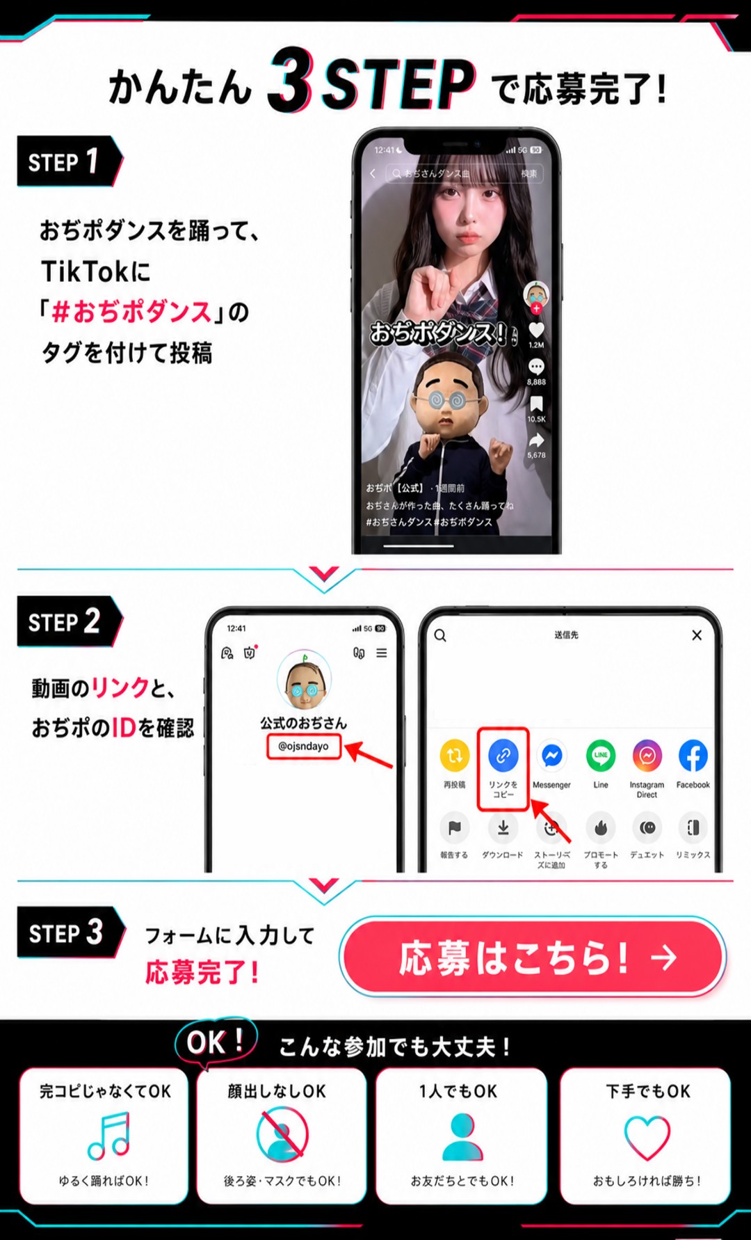 かんたん3STEPで応募完了！ STEP1：おぢポダンスを踊ってTikTokに「#おぢポダンス」タグを付けて投稿／STEP2：動画のリンクとおぢポのIDを確認／STEP3：フォームに入力して応募完了！ こんな参加でも大丈夫！（完コピじゃなくてOK・顔出しなしOK・1人でもOK・下手でもOK）